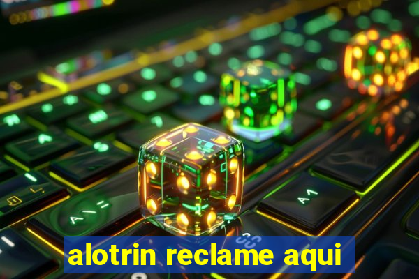 alotrin reclame aqui